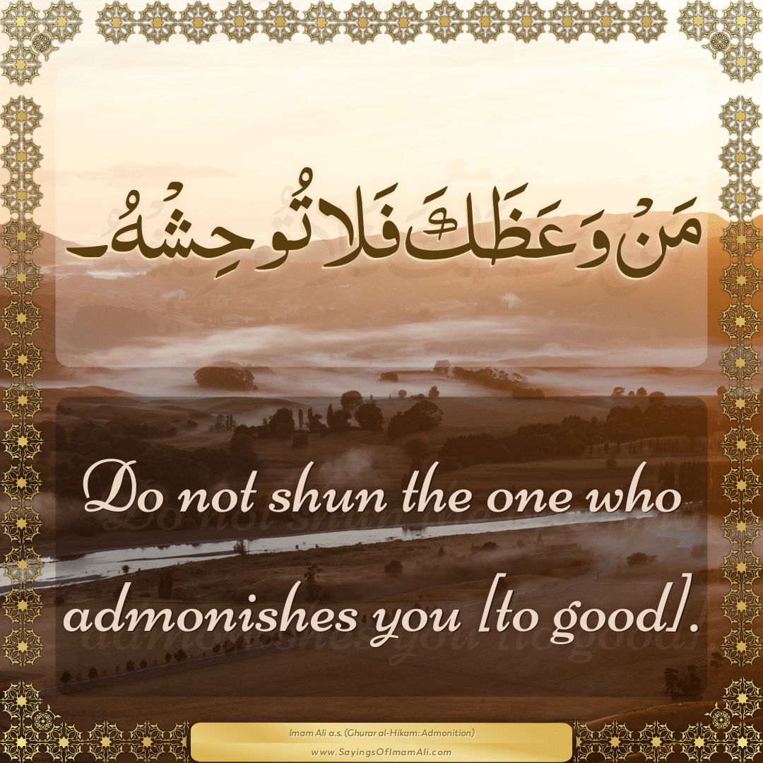 Do not shun the one who admonishes you [to good].